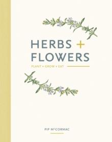 Herbs & Flowers : Plant, Grow, Eat