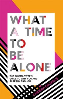 What a Time to be Alone : The Slumflower's Guide to Why You Are Already Enough