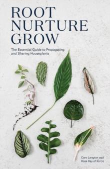 Root, Nurture, Grow : The Essential Guide to Propagating and Sharing Houseplants