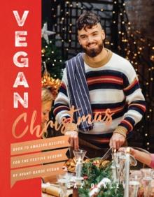 Vegan Christmas : Over 70 amazing vegan recipes for the festive season and holidays, from Avant Garde Vegan