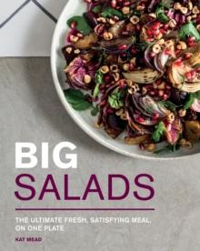 Big Salads : The Ultimate Fresh, Satisfying Meal, on One Plate