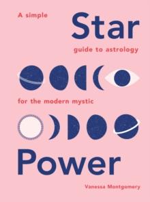 Star Power : A Simple Guide to Astrology for the Modern Mystic