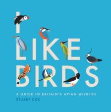 I Like Birds : A Guide to Britain's Avian Wildlife