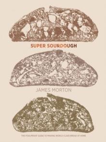 Super Sourdough : The Foolproof Guide to Making World-Class Bread at Home