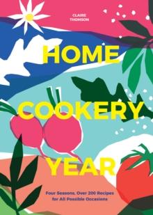 Home Cookery Year : Four Seasons, Over 200 Recipes for All Possible Occasions