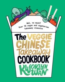 The Veggie Chinese Takeaway Cookbook : Wok, No Meat? Over 70 Vegan and Vegetarian Takeaway Classics