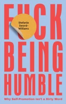 F*ck Being Humble : Why Self-Promotion Isn't a Dirty Word