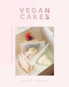 Vegan Cakes : Dreamy Cakes & Decadent Desserts