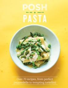 Posh Pasta : Over 70 Recipes, From Perfect Pappardelle to Tempting Tortellini