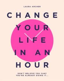 Change Your Life in an Hour : Don't Believe You Can? You're Already Doing It...