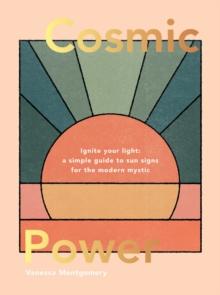 Cosmic Power : Ignite Your Light - A Simple Guide to Sun Signs for the Modern Mystic