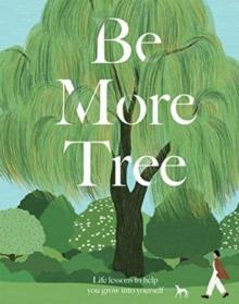 Be More Tree : Life Lessons to Help You Grow into Yourself