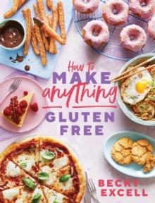 How to Make Anything Gluten Free (The Sunday Times Bestseller) : Over 100 Recipes for Everything from Home Comforts to Fakeaways, Cakes to Dessert, Brunch to Bread