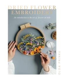 Dried Flower Embroidery : An Introduction to the Art of Flowers on Tulle