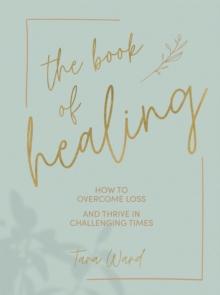 The Book of Healing : How to Overcome Loss and Thrive in Challenging Times