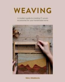 Weaving : A Modern Guide to Creating 17 Woven Accessories for Your Handmade Home