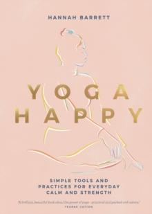 Yoga Happy : Simple Tools and Practices for Everyday Calm & Strength