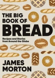 The Big Book of Bread : Recipes and Stories From Around the Globe