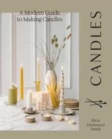 Candles : A Modern Guide to Making Candles