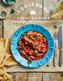 Foolproof Slow Cooker : 60 Essential Recipes that Make the Most of Your Slow Cooker