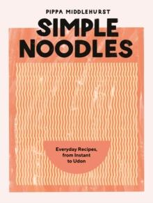 Simple Noodles : Everyday Recipes, from Instant to Udon