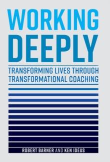 Working Deeply : Transforming Lives Through Transformational Coaching