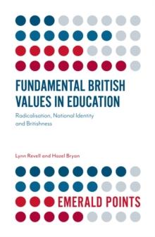 Fundamental British Values in Education : Radicalisation, National Identity and Britishness