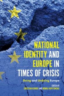 National Identity and Europe in Times of Crisis : Doing and Undoing Europe