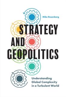 Strategy and Geopolitics : Understanding Global Complexity in a Turbulent World