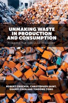 Unmaking Waste in Production and Consumption : Towards The Circular Economy