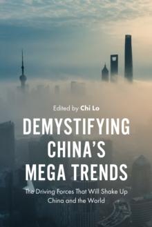 Demystifying China's Mega Trends : The Driving Forces That Will Shake Up China and the World