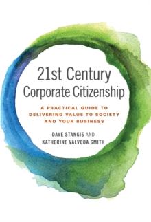 21st Century Corporate Citizenship : A Practical Guide to Delivering Value to Society and your Business