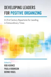 Developing Leaders for Positive Organizing : A 21st Century Repertoire for Leading in Extraordinary Times