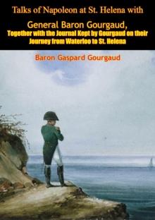 Talks of Napoleon at St. Helena with General Baron Gourgaud