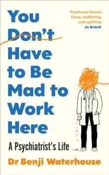 You Don't Have to Be Mad to Work Here : A Psychiatrists Life