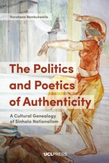 The Politics and Poetics of Authenticity : A Cultural Genealogy of Sinhala Nationalism