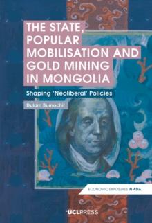 The State, Popular Mobilisation and Gold Mining in Mongolia : Shaping Neoliberal Policies