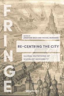 Re-Centring the City : Global Mutations of Socialist Modernity