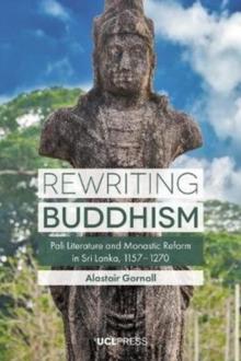 Rewriting Buddhism : Pali Literature and Monastic Reform in Sri Lanka, 11571270