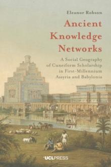 Ancient Knowledge Networks : A Social Geography of Cuneiform Scholarship in First-Millennium Assyria and Babylonia