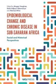 Epidemiological Change and Chronic Disease in Sub-Saharan Africa : Social and Historical Perspectives