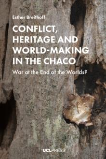 Conflict, Heritage and World-Making in the Chaco : War at the End of the Worlds?