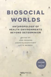 Biosocial Worlds : Anthropology of health environments beyond determinism