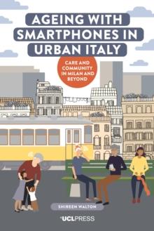 Ageing with Smartphones in Urban Italy : Care and community in Milan and beyond