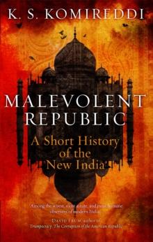 Malevolent Republic : A Short History of the New India