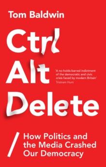 Ctrl Alt Delete : How Politics and the Media Crashed Our Democracy