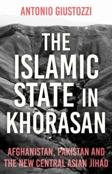 The Islamic State in Khorasan : Afghanistan, Pakistan and the New Central Asian Jihad