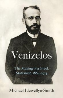 Venizelos : The Making of a Greek Statesman 1864-1914