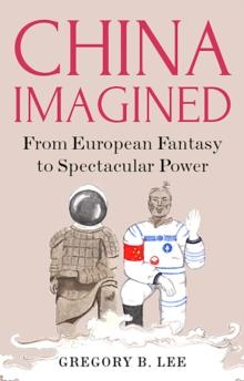 China Imagined : From European Fantasy to Spectacular Power