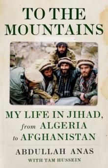 To the Mountains : My Life in Jihad, from Algeria to Afghanistan